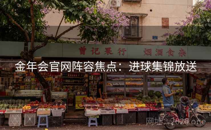 金年会官网阵容焦点：进球集锦放送