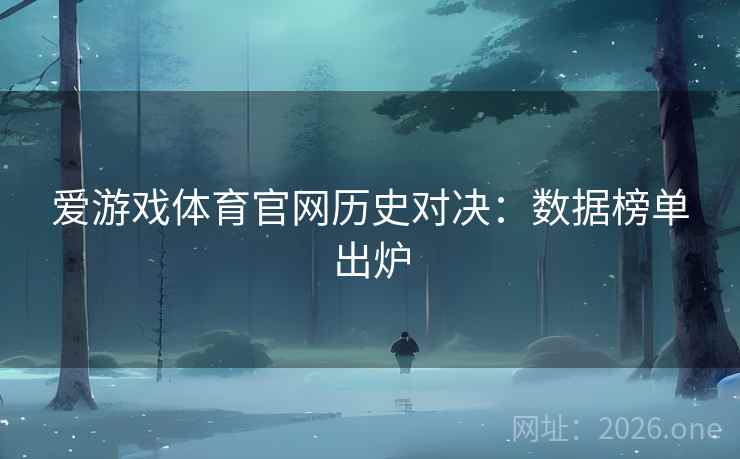 爱游戏体育官网历史对决：数据榜单出炉