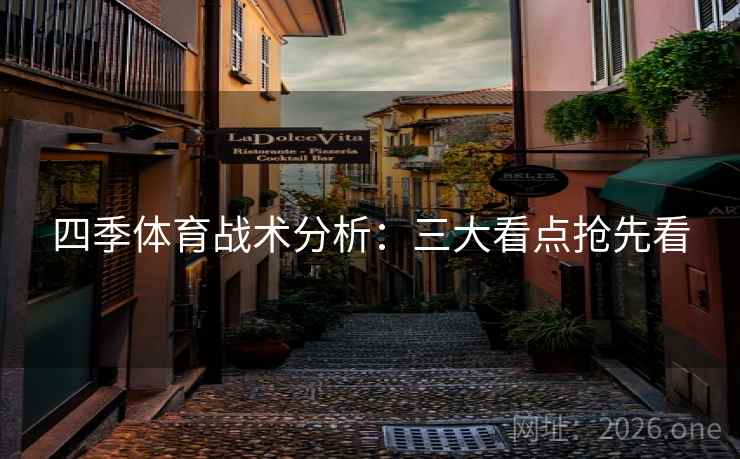 四季体育战术分析：三大看点抢先看