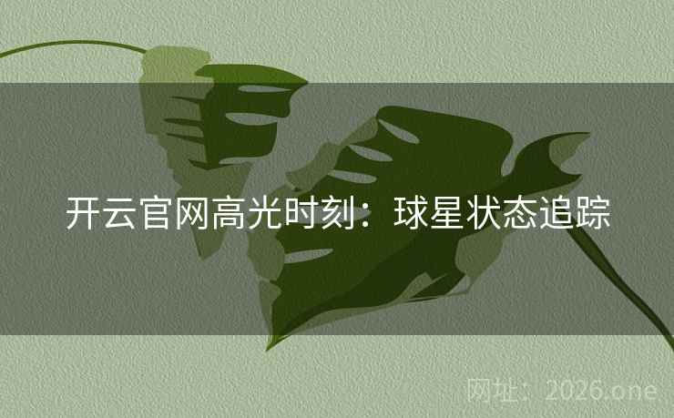 开云官网高光时刻：球星状态追踪