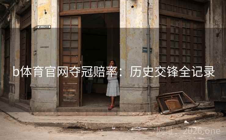 b体育官网夺冠赔率：历史交锋全记录