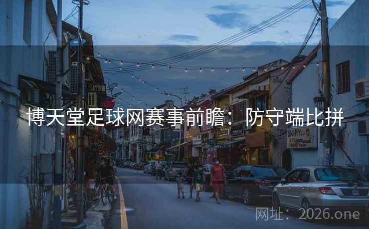 博天堂足球网赛事前瞻：防守端比拼