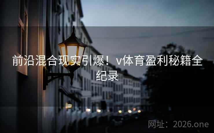前沿混合现实引爆！v体育盈利秘籍全纪录