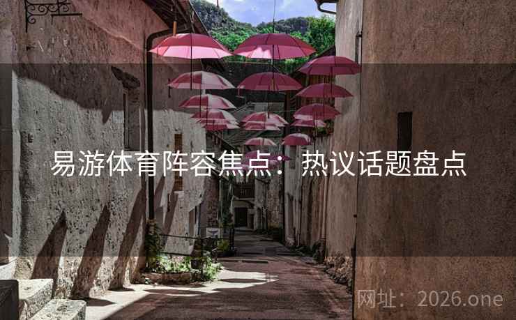 易游体育阵容焦点：热议话题盘点