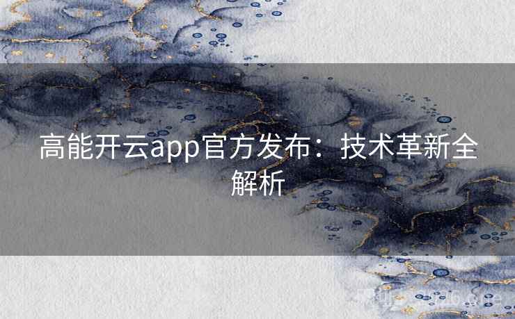高能开云app官方发布：技术革新全解析
