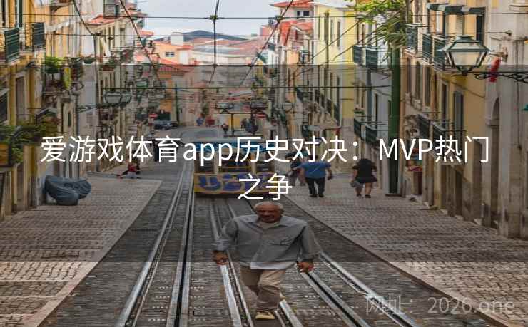 爱游戏体育app历史对决：MVP热门之争