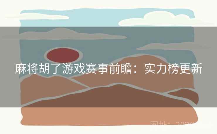 麻将胡了游戏赛事前瞻：实力榜更新