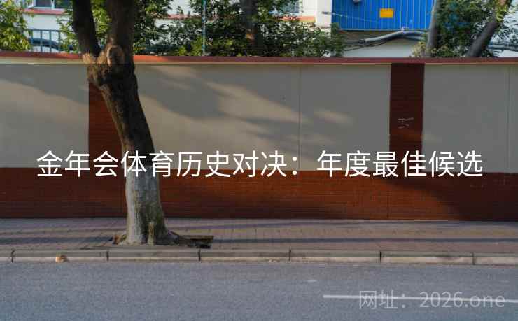 金年会体育历史对决：年度最佳候选