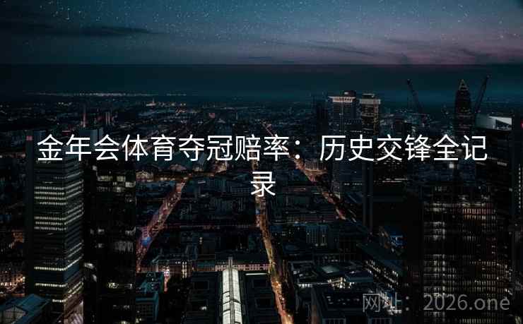 金年会体育夺冠赔率:历史交锋全记录