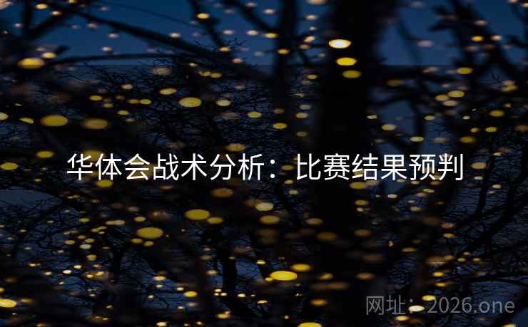 华体会战术分析:比赛结果预判