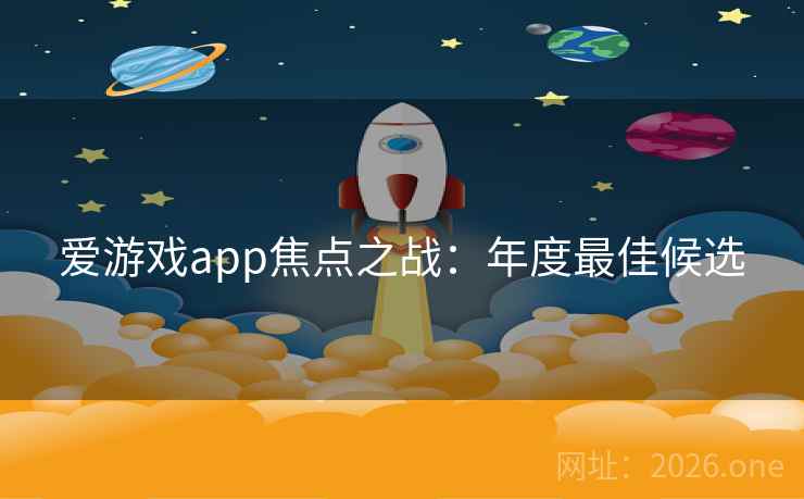 爱游戏app焦点之战:年度最佳候选
