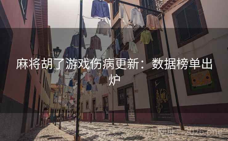 麻将胡了游戏伤病更新:数据榜单出炉