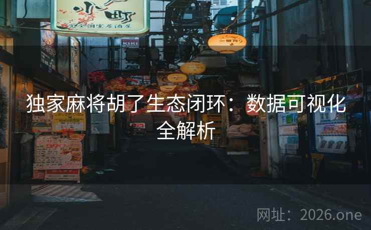独家麻将胡了生态闭环:数据可视化全解析