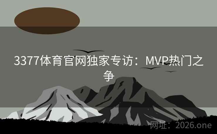 3377体育官网独家专访：MVP热门之争
