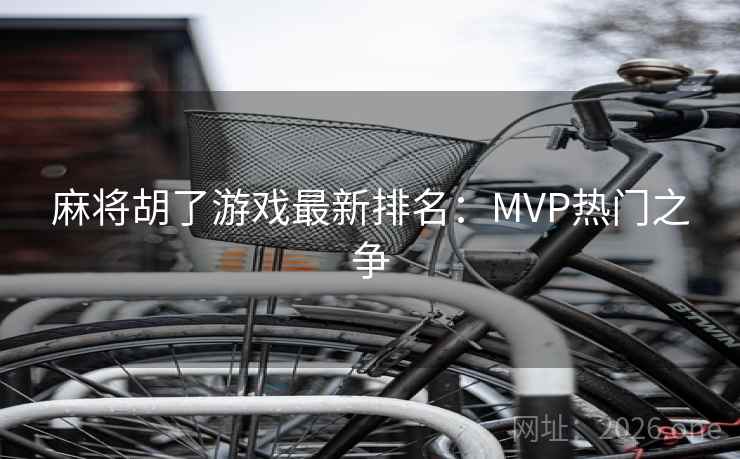 麻将胡了游戏最新排名：MVP热门之争