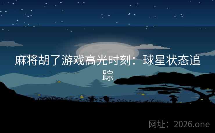 麻将胡了游戏高光时刻：球星状态追踪